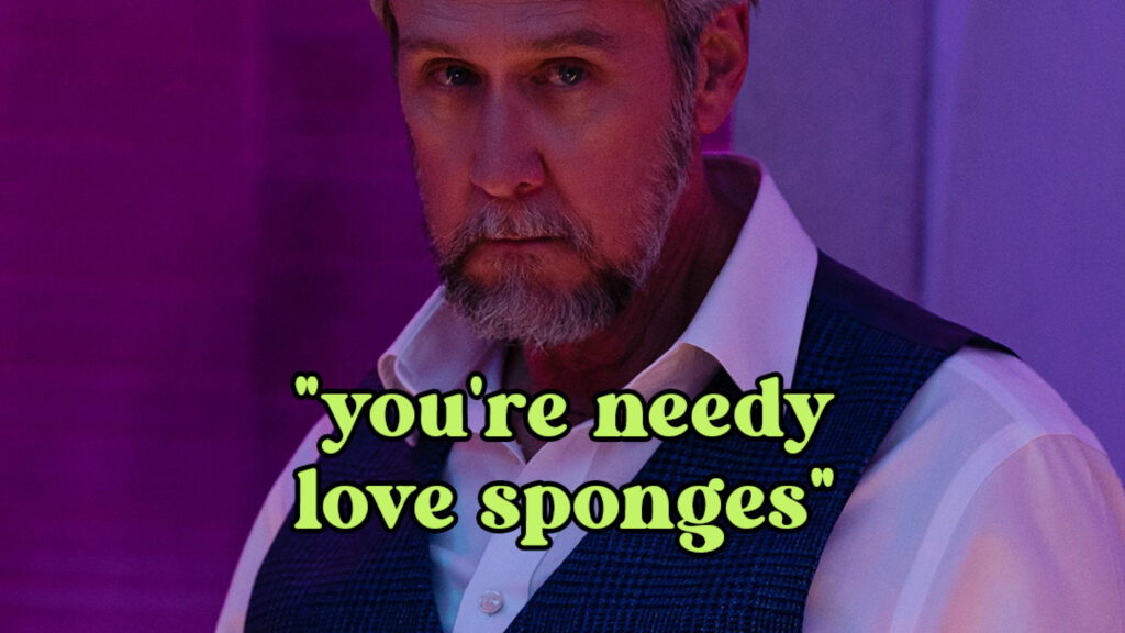 Man with text saying "you're needy love sponges"